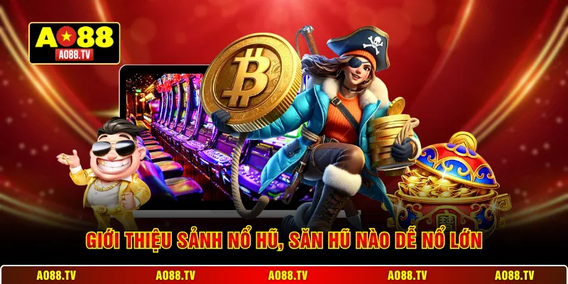 Giới thiệu sảnh Nổ Hũ, săn Hũ Nào Dễ Nổ Lớn